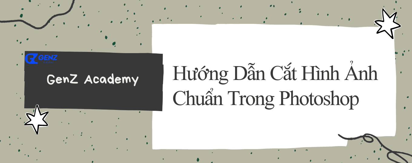 Hướng Dẫn Cắt Hình Ảnh Có Kích Thước Chuẩn Bằng Photoshop - GenZ Academy-GenZ Academy