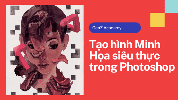 Tạo Hình Minh Họa Mixed Media Siêu Thực Trong Photoshop - GenZ Academy-GenZ Academy
