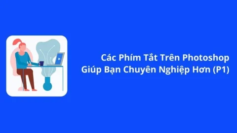Tổng hợp phím tắt trên Photoshop giúp bạn chuyên nghiệp hơn (P1)-GenZ Academy