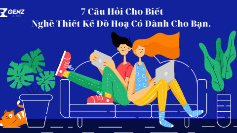 7 Câu Hỏi Cho Biết Nghề Thiết Kế Đồ Hoạ Có Dành Cho Bạn-GenZ Academy