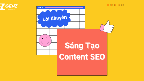 Lời Khuyên Về Việc Sáng Tạo Content SEO-GenZ Academy