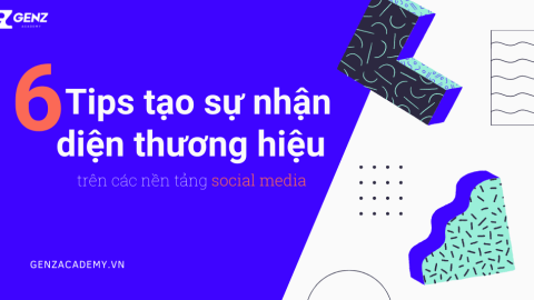 6 Tips Tạo Sự Nhận Diện Thương Hiệu Trên Các Nền Tảng Tiếp Thị-GenZ Academy
