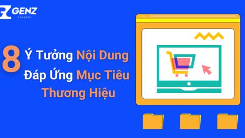 8 Ý Tưởng Nội Dung Đáp Ứng Mục Tiêu Thương Hiệu-GenZ Academy