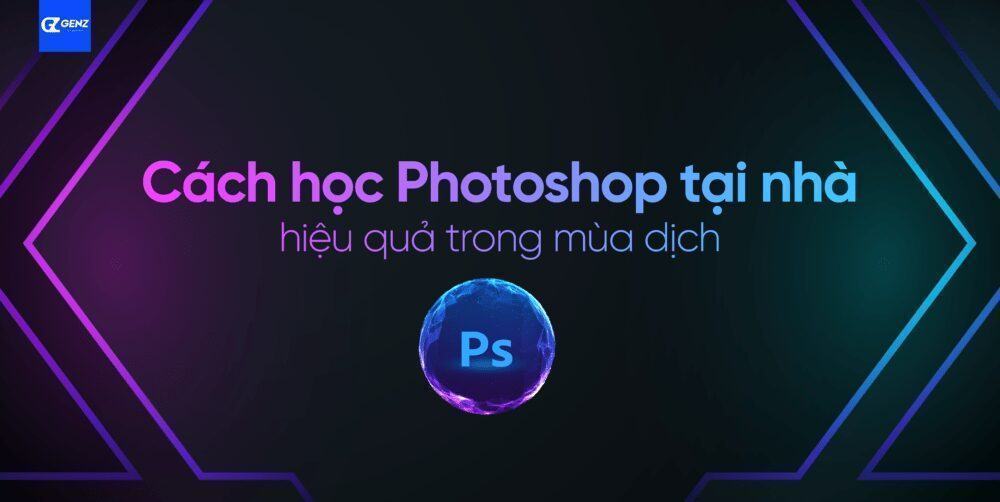 Cách học Photoshop Cơ bản tại nhà hiệu quả trong thời gian Giãn cách xã hội - GenZ Academy-GenZ Academy