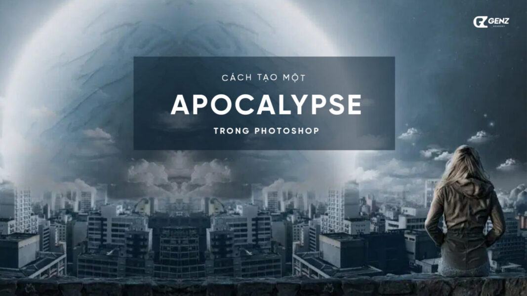 Cách Tạo Một Apocalypse Trong Photoshop - GenZ Academy-GenZ Academy