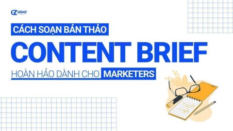 Cách Soạn Bản Thảo Content Brief Hoàn Hảo Dành Cho Marketer-GenZ Academy