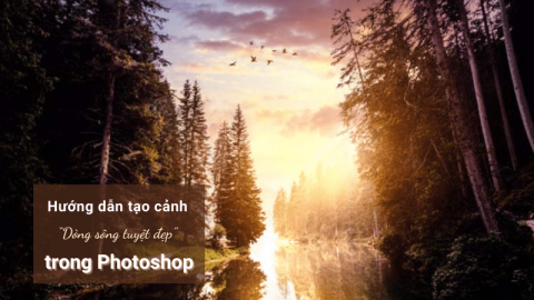 Hướng dẫn tạo cảnh Dòng sông tuyệt đẹp trong Photoshop-GenZ Academy