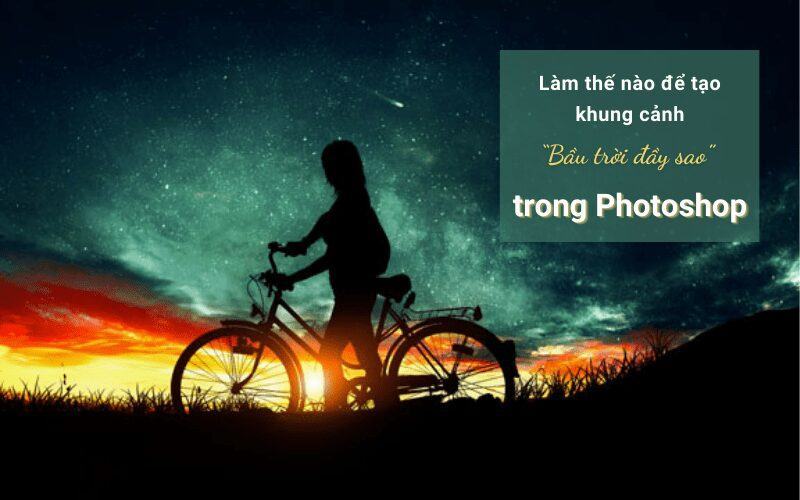 Làm thế nào để tạo khung cảnh bầu trời đầy sao trong Photoshop? - GenZ Academy-GenZ Academy