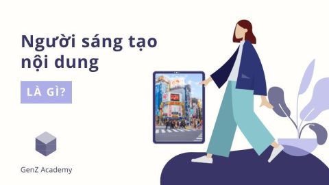 Người Sáng Tạo Nội Dung Là Gì?-GenZ Academy