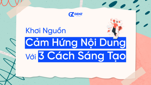 Khơi Nguồn Cảm Hứng Nội Dung Với 3 Cách Sáng Tạo-GenZ Academy