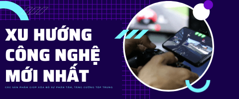 Xu hướng công nghệ mới nhất: Các sản phẩm giúp xóa bỏ sự phân tâm, tăng cường tập trung-GenZ Academy