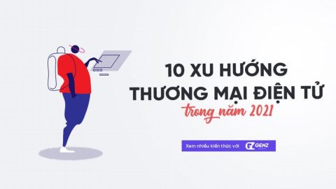 10 Xu Hướng Thương Mại Điện Tử Trong Năm 2021-GenZ Academy