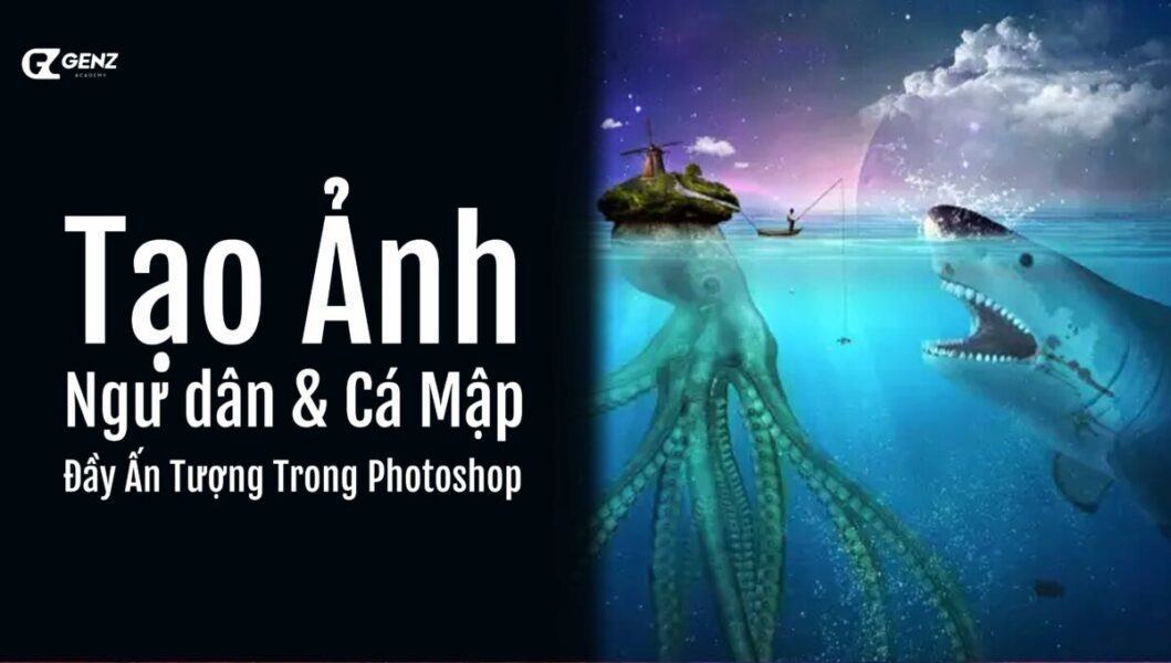 Hướng Dẫn Tạo Ảnh Ngư Dân Và Cá Mập Đầy Ấn Tượng Trong Photoshop - GenZ Academy-GenZ Academy