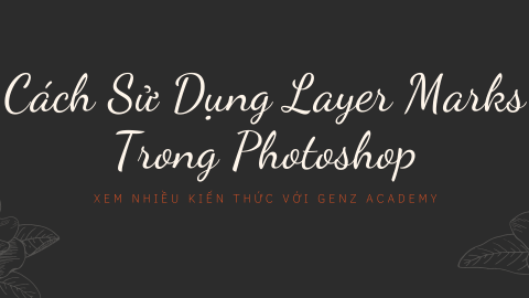 Cách sử dụng Layer Masks trong Photoshop-GenZ Academy