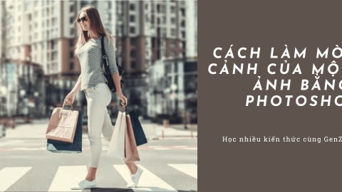 Cách Làm Mờ Hậu Cảnh Của Một Bức Ảnh Bằng Photoshop-GenZ Academy