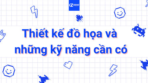Thiết Kế Đồ Họa Và Những Kỹ Năng Cần Có - GenZ Academy-GenZ Academy