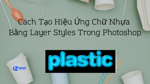 Cách Tạo Hiệu Ứng Chữ Nhựa Bằng Layer Styles Trong Photoshop-GenZ Academy