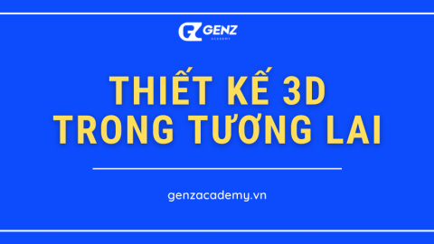 Thiết Kế 3D Trong Tương Lai-GenZ Academy