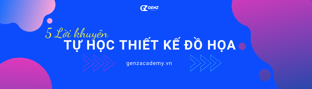 5 Lời Khuyên Cho Người Tự Học Thiết Kế Đồ Họa - GenZ Academy-GenZ Academy