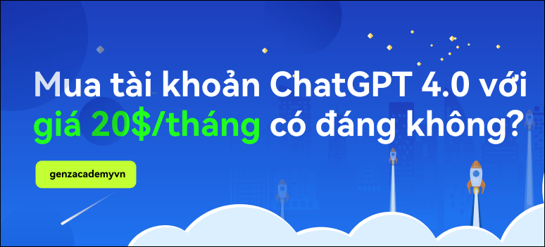 Mua tài khoản ChatGPT 4.0 với giá 20$/tháng có đáng không?-GenZ Academy