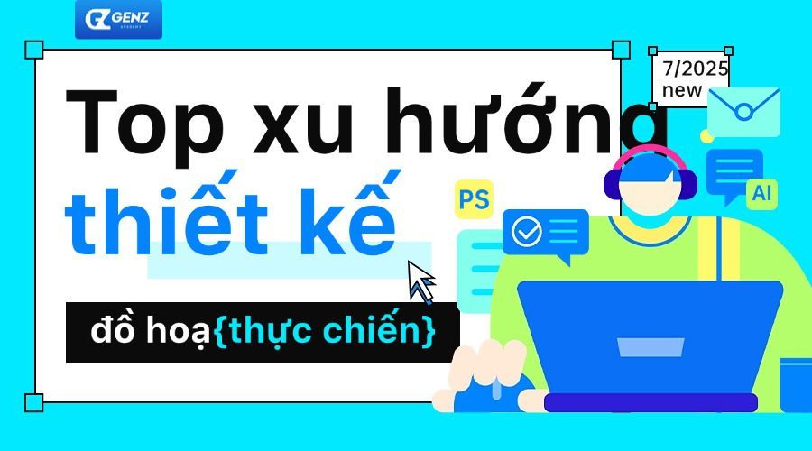 Top Xu Hướng Thiết Kế Đồ Họa Thực Chiến 2025: Cập Nhật Hot Tháng 7-GenZ Academy